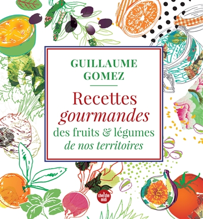 Recettes gourmandes des fruits & légumes de nos territoires | Gomez, Guillaume