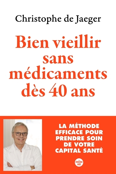 Bien vieillir sans médicaments dès 40 ans : la méthode efficace pour prendre soin de votre capital santé | Jaeger, Christophe de (Auteur)