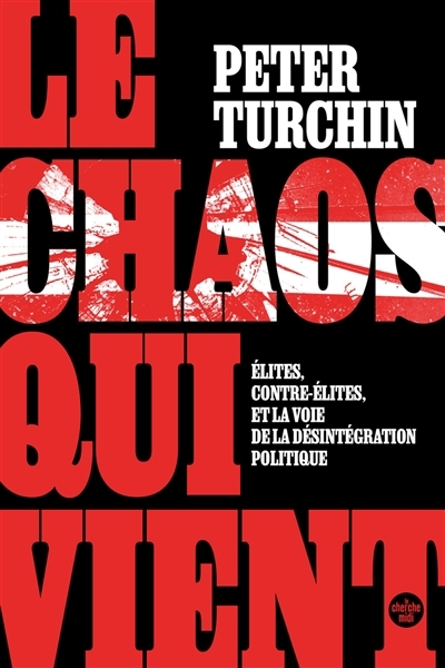 chaos qui vient : élites, contre-élites, et la voie de la désintégration politique (Le) | Turchin, Peter (Auteur)