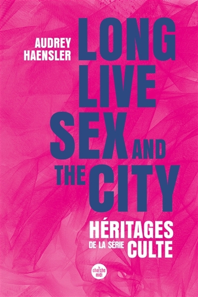 Long live Sex and the city : héritages de la série culte | Haensler, Audrey (Auteur)