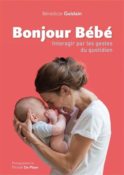 Bonjour bébé : interagir par les gestes du quotidien | Guislain, Bénédicte (Auteur)