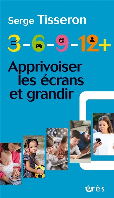 3-6-9-12+ : apprivoiser les écrans et grandir | Tisseron, Serge (Auteur)