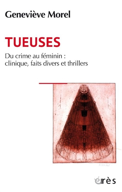 Tueuses : du crime au féminin : clinique, faits divers et thrillers | Morel, Geneviève (Auteur)