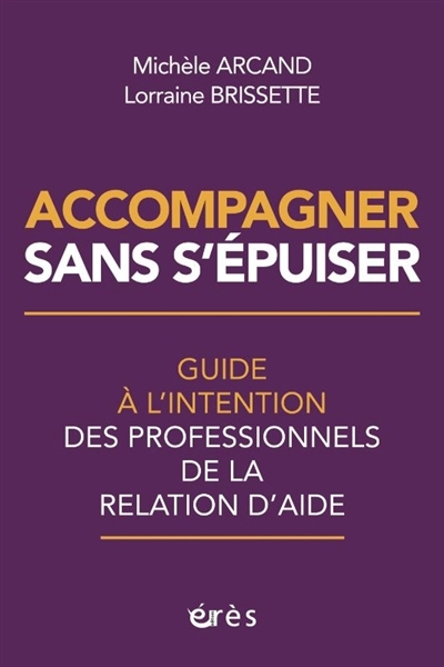 Accompagner sans s'épuiser : guide à l'intention des professionnels de la relation d'aide | Arcand, Michelle (Auteur) | Brissette, Lorraine (Auteur)