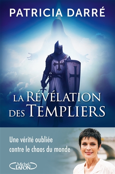 révélation des Templiers : une vérité oubliée contre le chaos du monde (La) | Darré, Patricia (Auteur)