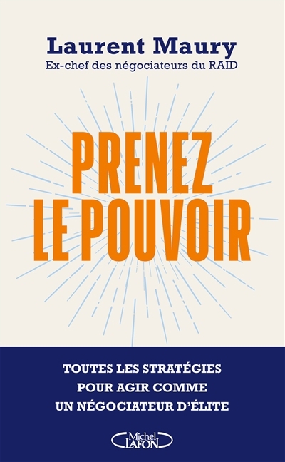 Prenez le pouvoir : toutes les stratégies pour agir comme un négociateur d'élite | Maury, Laurent (Auteur)