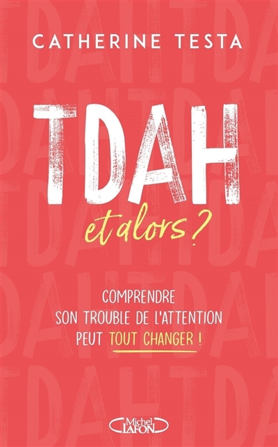 TDAH, et alors ? : comprendre son trouble de l'attention peut tout changer ! | Testa, Catherine (Auteur)