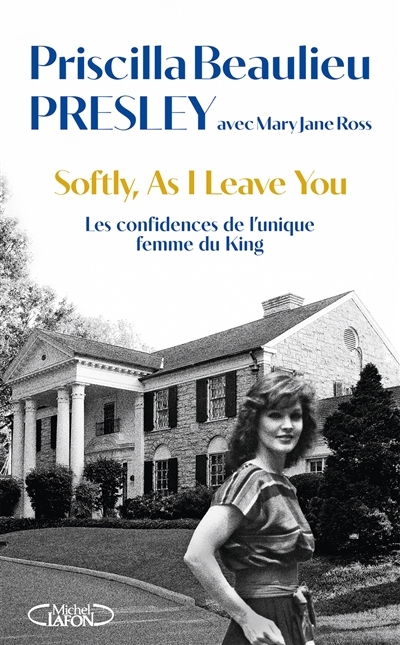 Softly, as I leave you : les confidences de l'unique femme du King | Presley, Priscilla Beaulieu (Auteur)