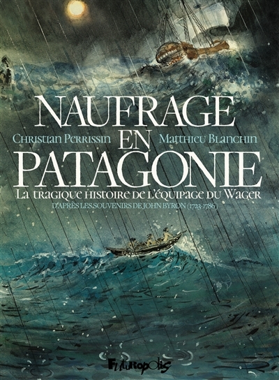 Naufrage en Patagonie : la tragique histoire de l'équipage du Wager : d'après les souvenirs de John Byron (1723-1786) | Perrissin, Christian (Auteur) | Blanchin, Matthieu (Illustrateur)