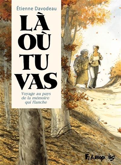 Là où tu vas : voyage au pays de la mémoire qui flanche | Davodeau, Etienne (Auteur)