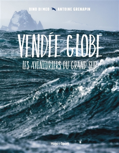 Vendée Globe : les aventuriers du Grand Sud | Di Meo, Dino (Auteur) | Grenapin, Antoine (Auteur)