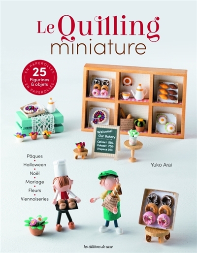 quilling miniature : 25 figurines & objets en paperolles : Pâques, Halloween, Noël, mariage, fleurs, viennoiseries (Le) | Arai, Yuko (Auteur)