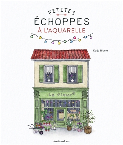 Petites échoppes à l'aquarelle : 20 motifs craquants à peindre étape par étape | Blume, Katja (Auteur)