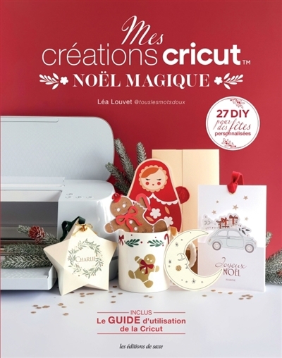 Mes créations Cricut : Noël magique : 27 DIY pour des fêtes personnalisées | Louvet, Léa (Auteur)