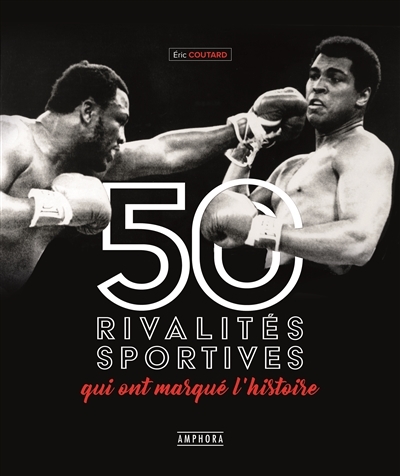 50  rivalités sportives qui ont marqué l'histoire | Coutard, Eric