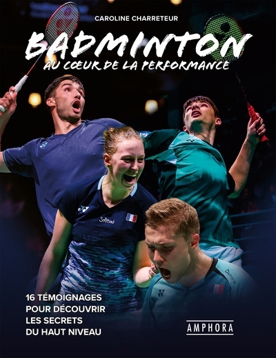 Badminton : au coeur de la performance : 16 témoignages pour découvrir les secrets du haut niveau | Charreteur, Caroline (Auteur)