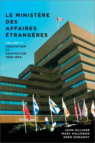 Le Ministère des Affaires extérieures du Canada T.03 - Innovation et adaptation, 1968-1984 | Hilliker, John (Auteur) | Donaghy, Greg (Auteur) | Halloran, Mary (Auteur)