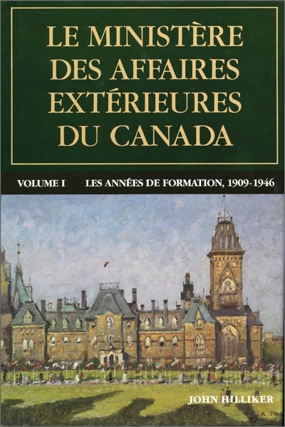 Le Ministère des Affaires extérieures du Canada T.01 - Les années de formation, 1909–1946 | Hilliker, John (Auteur)