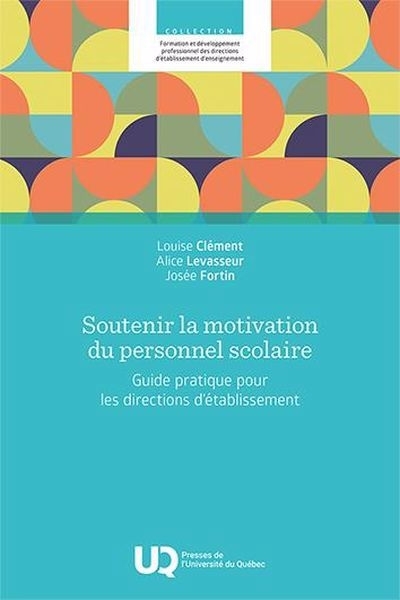 Soutenir la motivation du personnel scolaire : Guide pratique pour les directions d’établissement | Clément, Louise (Auteur) | Levasseur, Alice (Auteur) | Fortin, Josée (Auteur)