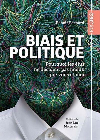 Biais et politique : Pourquoi les élus ne décident pas mieux que vous et moi | Béchard, Benoît (Auteur)