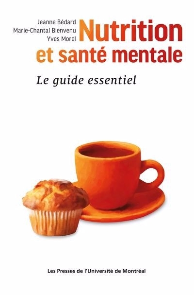 Nutrition et santé mentale : Le guide essentiel | Bédard, Jeanne (Auteur) | Bienvenu, Marie-Chantal (Auteur) | Morel, Yves (Auteur)