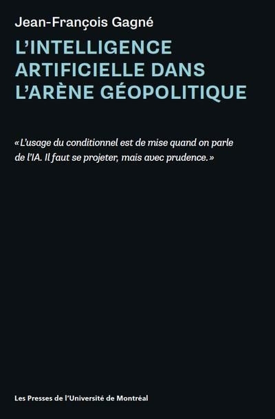 intelligence artificielle dans l'arène géopolitique (L') | Gagné, Jean-François