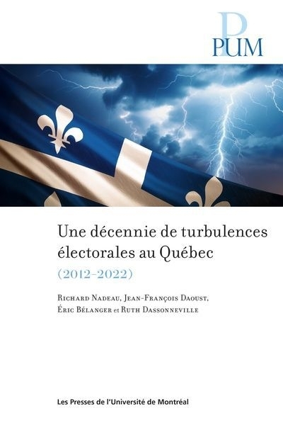 Une décennie de turbulences électorales au Québec (2012-2022) | Nadeau, Richard (Auteur) | Daoust, Jean-François (Auteur) | Bélanger, Éric (Auteur) | Dassonneville, Ruth (Auteur)