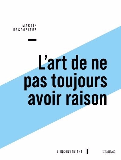 L'art de ne pas avoir toujours raison : ou Penser contre soi-même avec Montaigne | Desrosiers, Martin (Auteur)