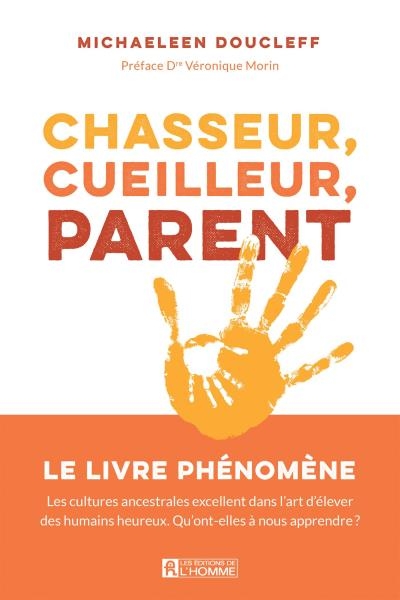 Chasseur, cueilleur, parent : Les cultures ancestrales excellent dans l'art d'élever des humains heureux. Qu'ont-elles à nous apprendre ? | Doucleff, Michaeleen