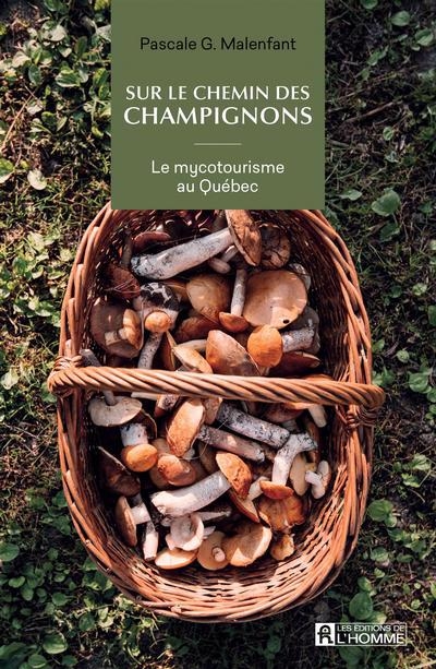 Sur le chemin des champignons : Le mycotourisme au Québec | Malenfant, Pascale G.