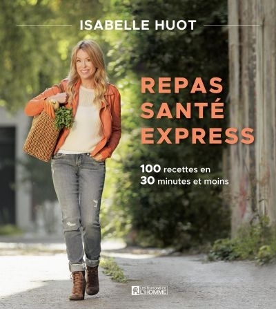 Repas santé express : 100 recettes en 30 minutes et moins | Huot, Isabelle