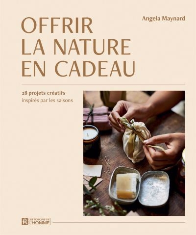 Offrir la nature en cadeau : 28 projets créatifs inspirés par les saisons | Maynard, Angela (Auteur)