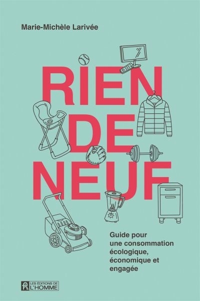 Rien de neuf : Guide pour une consommation écologique, économique et engagée | Larivée, Marie-Michèle (Auteur)