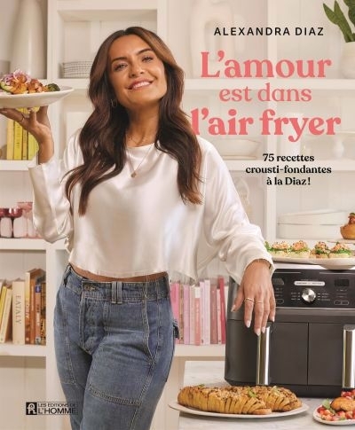 L'amour est dans l'air Fryer : 75 recettes crousti-fondantes à la Diaz! | Diaz, Alexandra (Auteur)