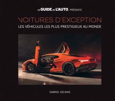 Voitures d'exception : Les véhicules les plus prestigieux au monde | Gélinas, Gabriel (Auteur)