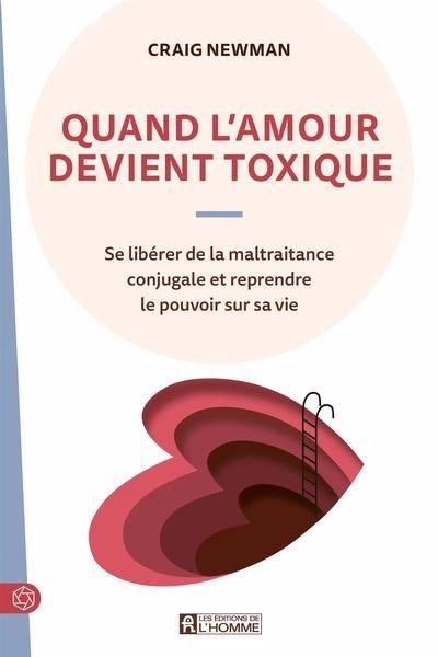 Quand l'amour devient toxique : Se libérer de la maltraitance conjugale et reprendre le pouvoir sur sa vie | Newman, Craig (Auteur)