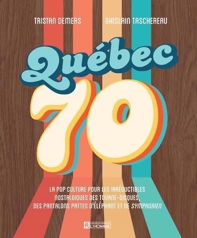 Québec 70 : La pop culture pour les irréductibles nostalgiques des tourne-disques, des pantalons pattes d'éléphant et de Symphorien | Demers, Tristan (Auteur)