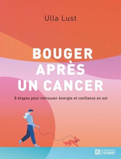 Bouger après un cancer : 8 étapes pour retrouver énergie et confiance en soi | Lust, Ulla (Auteur)