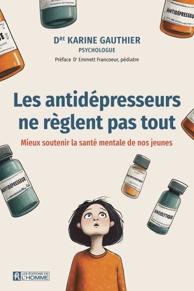Les antidépresseurs ne règlent pas tout  : Mieux soutenir la santé mentale de nos jeunes | Gauthier, Karine (Auteur)