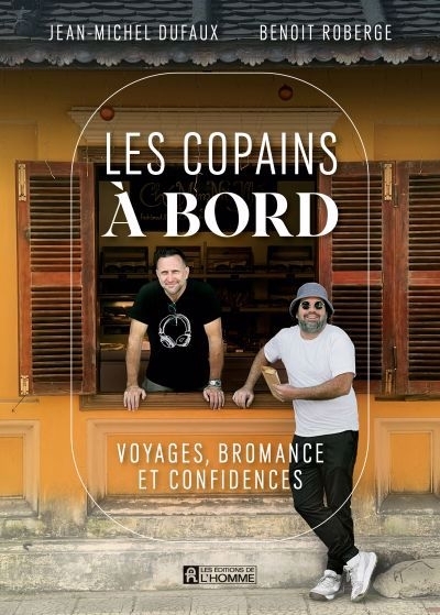 copains à bord : Voyages, bromance et confidences (Les) | Dufaux, Jean-Michel (Auteur) | Roberge, Benoît (Auteur)