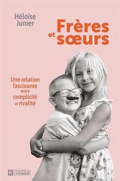 Frères et soeurs : Une relation fascinante entre complicité et rivalité | Junier, Héloïse (Auteur)