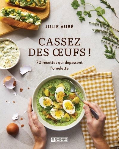 Cassez des oeufs ! : 70 recettes qui dépassent l'omelette | Aubé, Julie