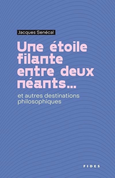 Une étoile filante entre deux néants... et autres destinations philosophiques | Senécal, Jacques