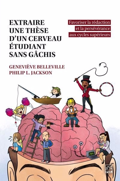 Extraire une thèse d'un cerveau étudiant sans gâchis : favoriser la rédaction et la persévérance aux cycles supérieurs | Belleville, Geneviève (Auteur) | Jackson, Philip L. (Auteur)