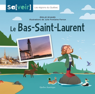 Sa[voir] : Les régions du Québec - Le bas-Saint-Laurent | Rivard, Émilie (Auteur) | Fontaine Ferron, Julie (Illustrateur)