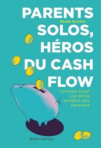 Parents solos, héros du cash flow : Comment élever une famille prospère sans partenaire | Gauthier, Maude (Auteur)