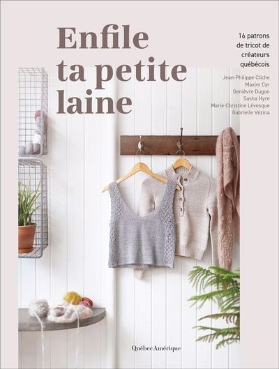 Enfile ta petite laine : 16 patrons de tricot de créateurs québécois | Cliche, Jean-Philippe (Auteur) | Cyr, Maxim (Auteur) | Dugon, Genièvre (Auteur) | Hyre, Sasha (Auteur) | Lévesque, Marie-Christine (Auteur) | Vézina, Gabrielle (Auteur)