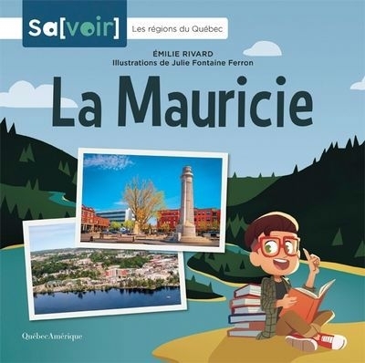 Sa[voir] : Les régions du Québec - Mauricie (La) | Rivard, Émilie (Auteur) | Fontaine Ferron, Julie (Illustrateur)