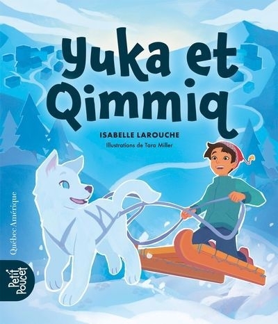 Yuka et Qimmiq | Larouche, Isabelle (Auteur) | Miller, Tara (Illustrateur)