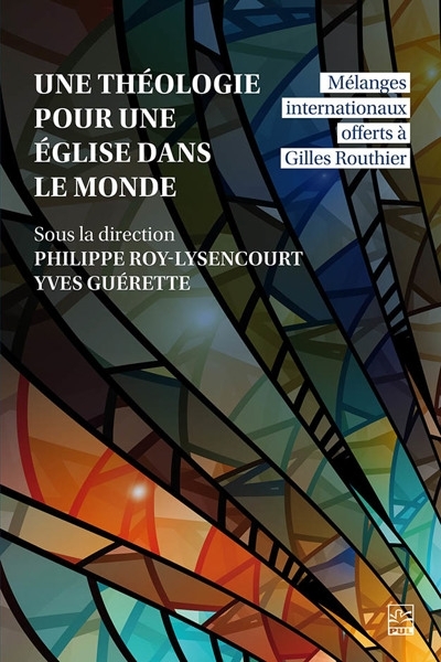 Une théologie pour une Église dans le monde : Mélanges internationaux offerts à Gilles Routhier | 